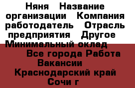 Няня › Название организации ­ Компания-работодатель › Отрасль предприятия ­ Другое › Минимальный оклад ­ 20 000 - Все города Работа » Вакансии   . Краснодарский край,Сочи г.